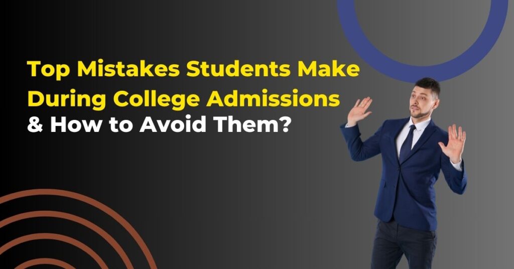 Top 5 Mistakes Students Make During College Admissions & How to Avoid Them.